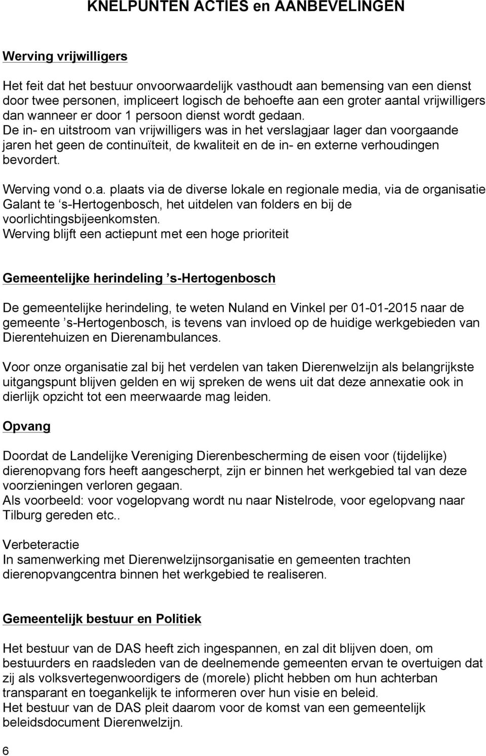 De in- en uitstroom van vrijwilligers was in het verslagjaar lager dan voorgaande jaren het geen de continuïteit, de kwaliteit en de in- en externe verhoudingen bevordert. Werving vond o.a. plaats via de diverse lokale en regionale media, via de organisatie Galant te s-hertogenbosch, het uitdelen van folders en bij de voorlichtingsbijeenkomsten.