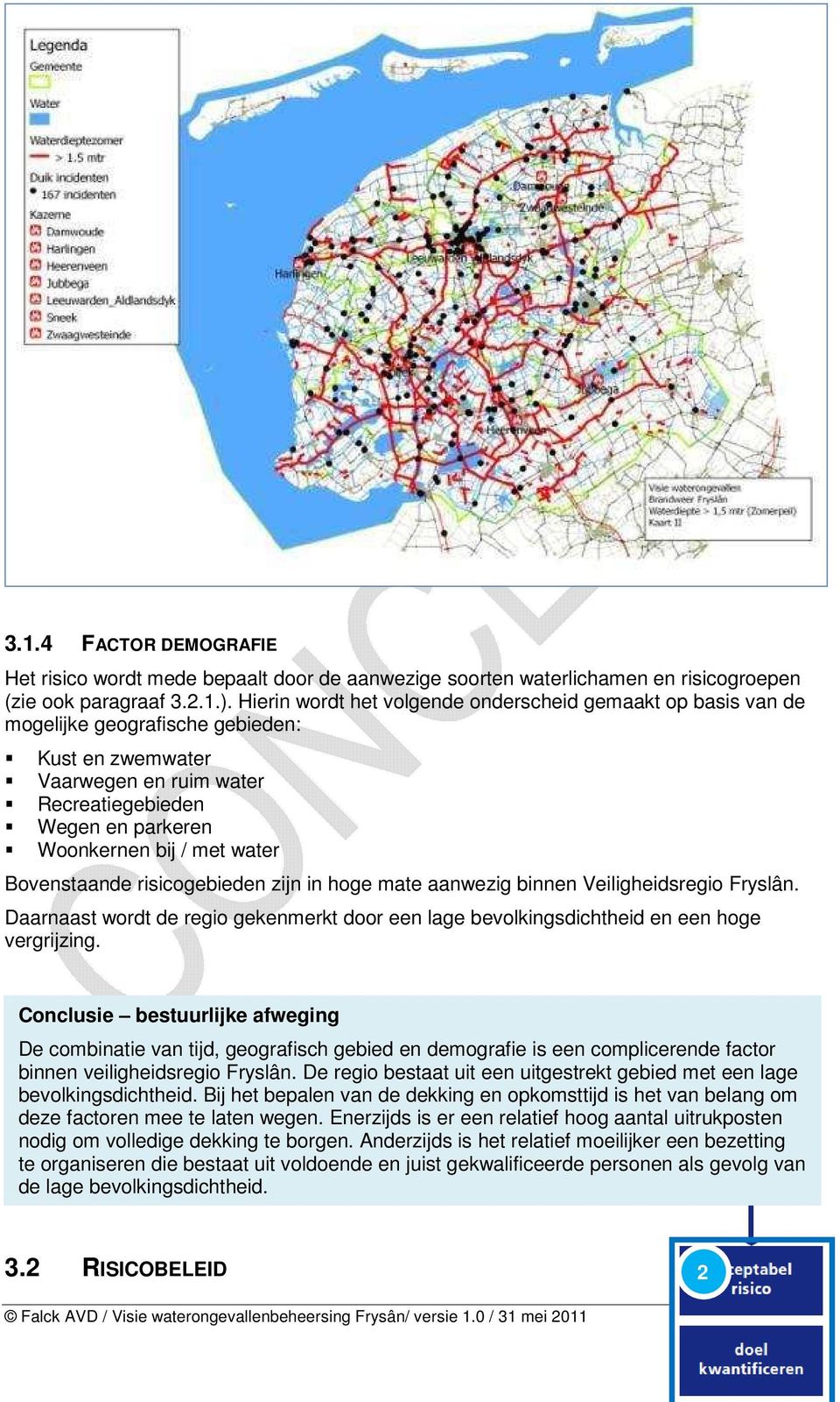 Bovenstaande risicogebieden zijn in hoge mate aanwezig binnen Veiligheidsregio Fryslân. Daarnaast wordt de regio gekenmerkt door een lage bevolkingsdichtheid en een hoge vergrijzing.