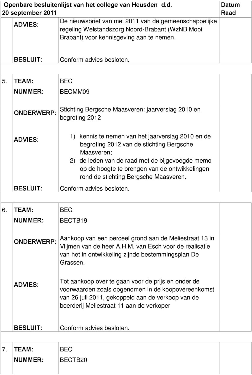 van de raad met de bijgevoegde memo op de hoogte te brengen van de ontwikkelingen rond de stichting Bergsche Maasveren. 6.