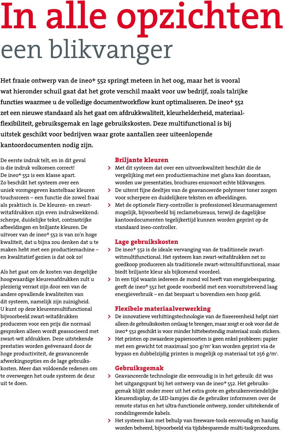 De ineo+ 552 zet een nieuwe standaard als het gaat om afdrukkwaliteit, kleurhelderheid, materiaalflexibiliteit, gebruiksgemak en lage gebruikskosten.