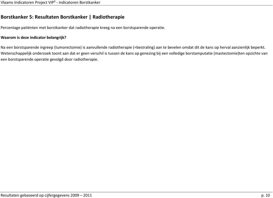 Na een borstsparende ingreep (tumorectomie) is aanvullende radiotherapie (=bestraling) aan te bevelen omdat dit de kans op herval aanzienlijk