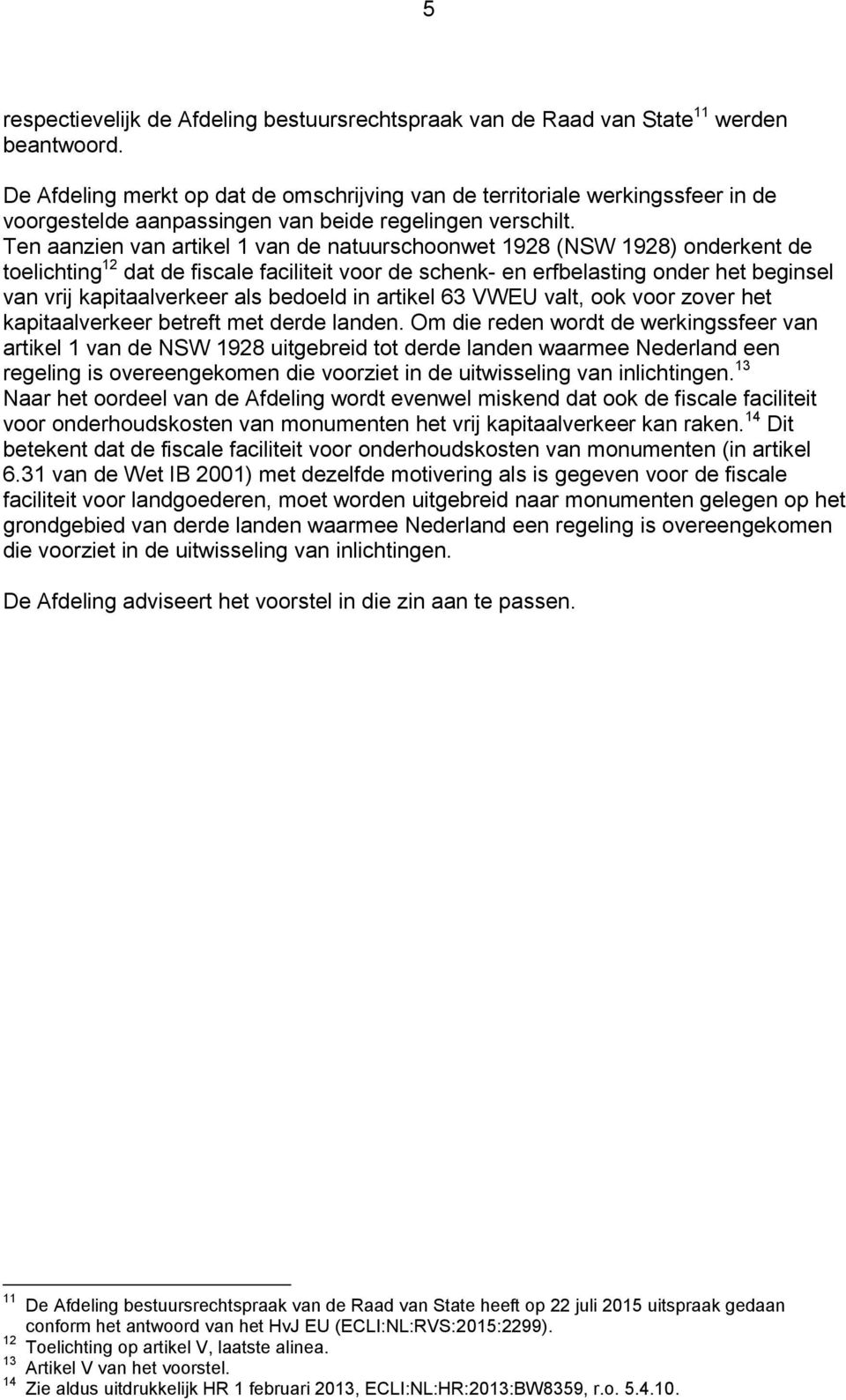 Ten aanzien van artikel 1 van de natuurschoonwet 1928 (NSW 1928) onderkent de toelichting 12 dat de fiscale faciliteit voor de schenk- en erfbelasting onder het beginsel van vrij kapitaalverkeer als