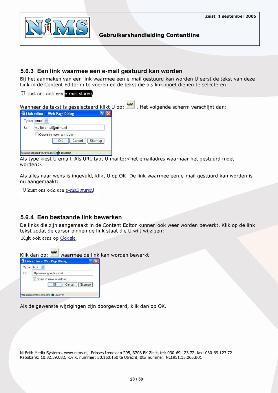 Als URL typt U mailto:<het emailadres waarnaar het gestuurd moet worden>. Als alles naar wens is ingevuld, klikt U op OK. De link waarmee een e-mail gestuurd kan worden is nu aangemaakt: 5.6.