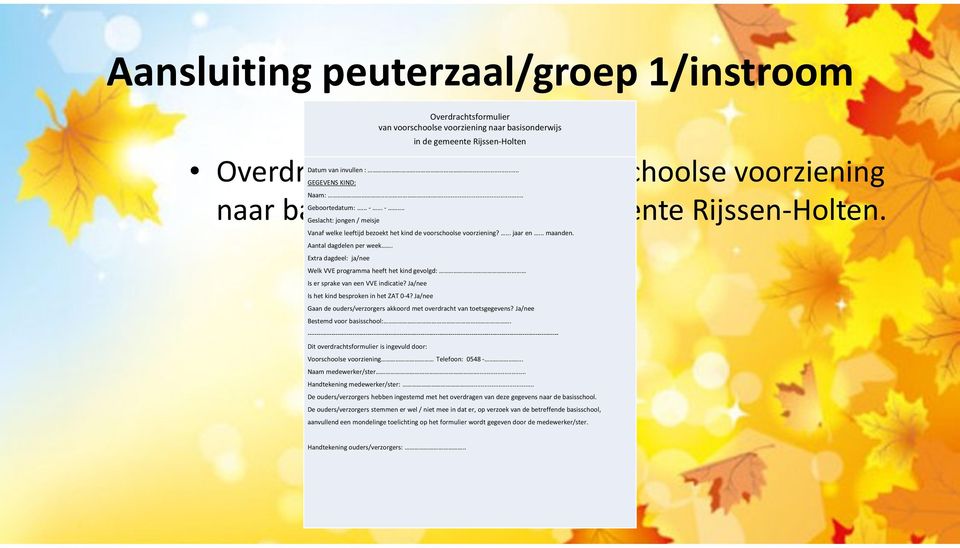 .. -... Geslacht: jongen / meisje Vanaf welke leeftijd bezoekt het kind de voorschoolse voorziening?... jaar en... maanden. Aantal dagdelen per week.