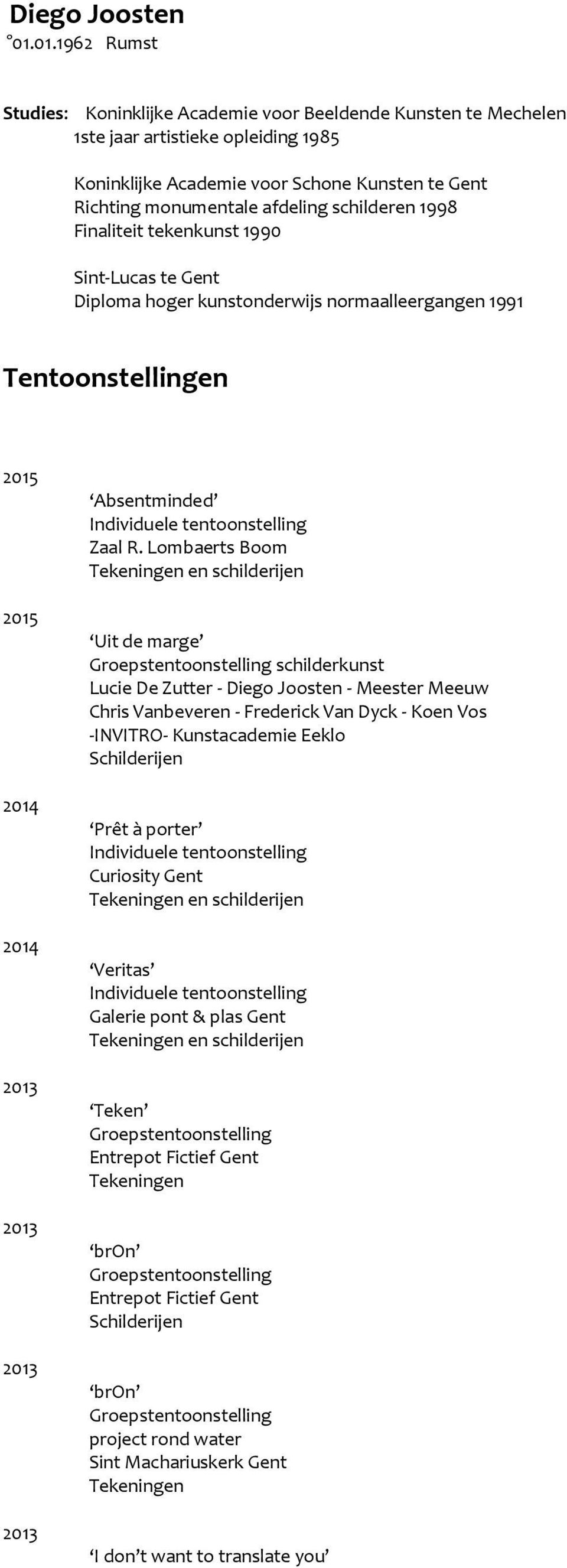 afdeling schilderen 1998 Finaliteit tekenkunst Sint-Lucas te Gent Diploma hoger kunstonderwijs normaalleergangen 1991 Tentoonstellingen 2015 2015 2014 2014 Absentminded Zaal R.