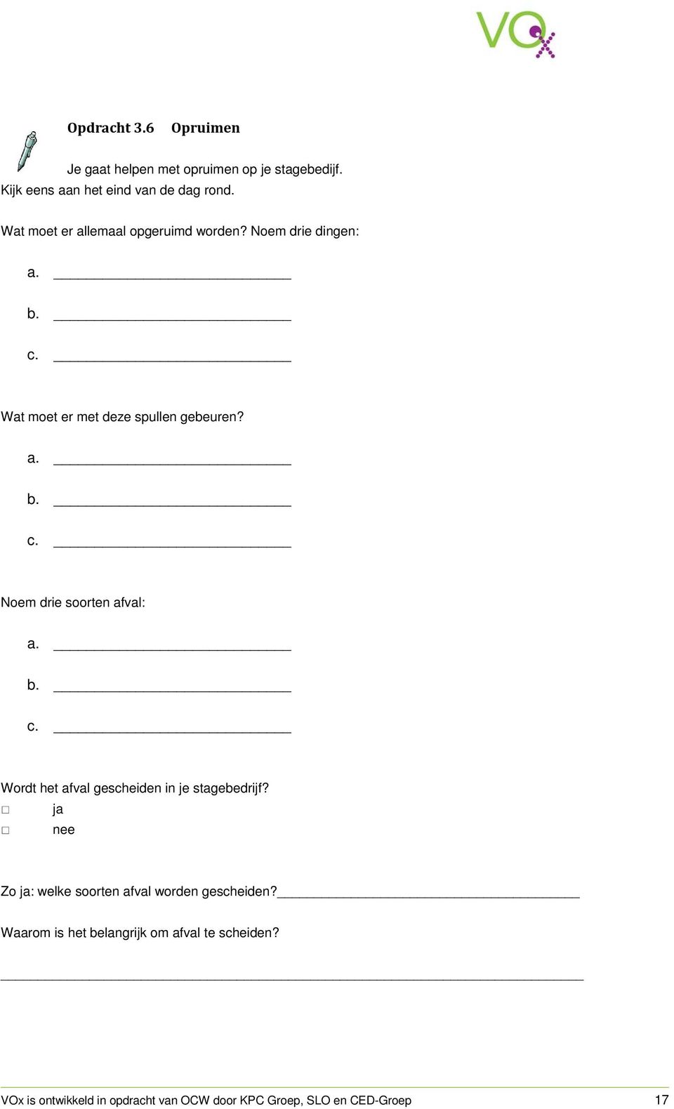 b. c. Wordt het afval gescheiden in je stagebedrijf? ja nee Zo ja: welke soorten afval worden gescheiden?