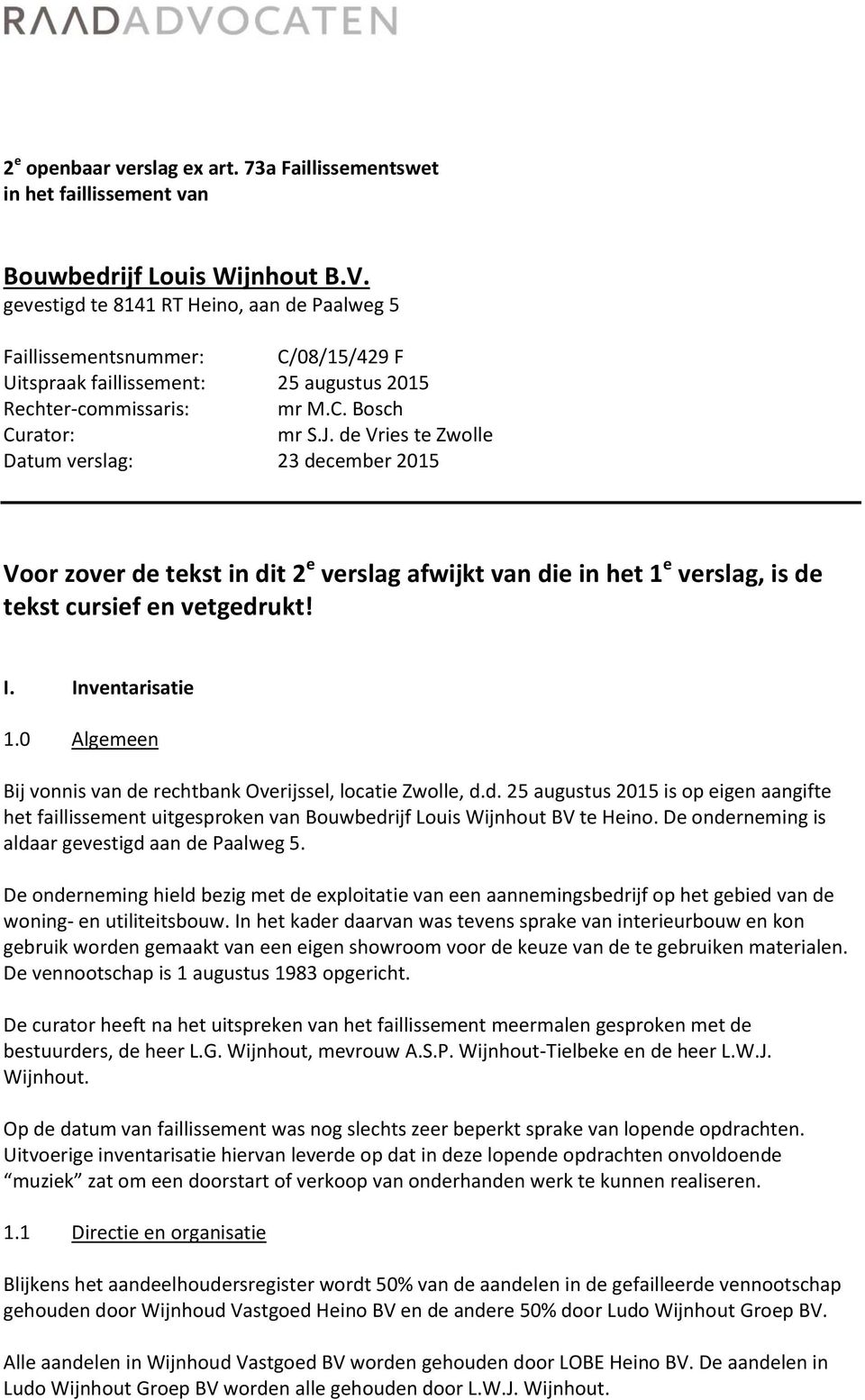 de Vries te Zwolle Datum verslag: 23 december 2015 Voor zover de tekst in dit 2 e verslag afwijkt van die in het 1 e verslag, is de tekst cursief en vetgedrukt! I. Inventarisatie 1.