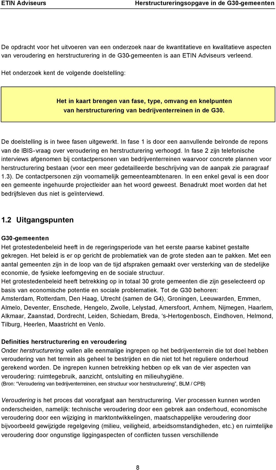 De doelstelling is in twee fasen uitgewerkt. In fase 1 is door een aanvullende belronde de repons van de IBIS-vraag over veroudering en herstructurering verhoogd.