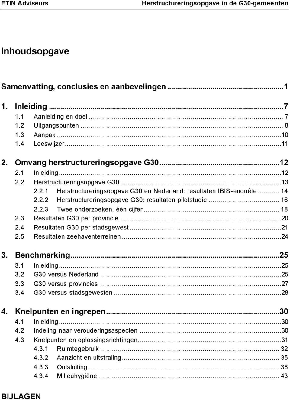 .. 16 2.2.3 Twee onderzoeken, één cijfer... 18 2.3 Resultaten G30 per provincie...20 2.4 Resultaten G30 per stadsgewest...21 2.5 Resultaten zeehaventerreinen...24 3. Benchmarking...25 3.1 Inleiding.