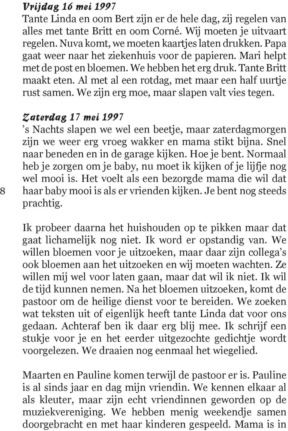 We zijn erg moe, maar slapen valt vies tegen. 8 Zaterdag 17 mei 1997 s Nachts slapen we wel een beetje, maar zaterdagmorgen zijn we weer erg vroeg wakker en mama stikt bijna.