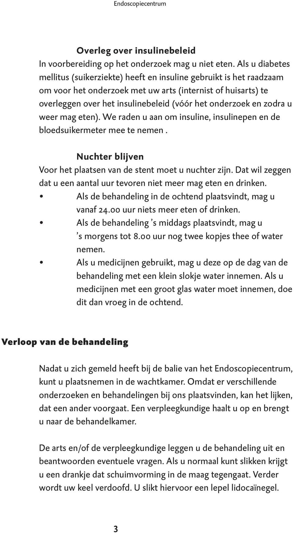 en zodra u weer mag eten). We raden u aan om insuline, insulinepen en de bloedsuikermeter mee te nemen. Nuchter blijven Voor het plaatsen van de stent moet u nuchter zijn.