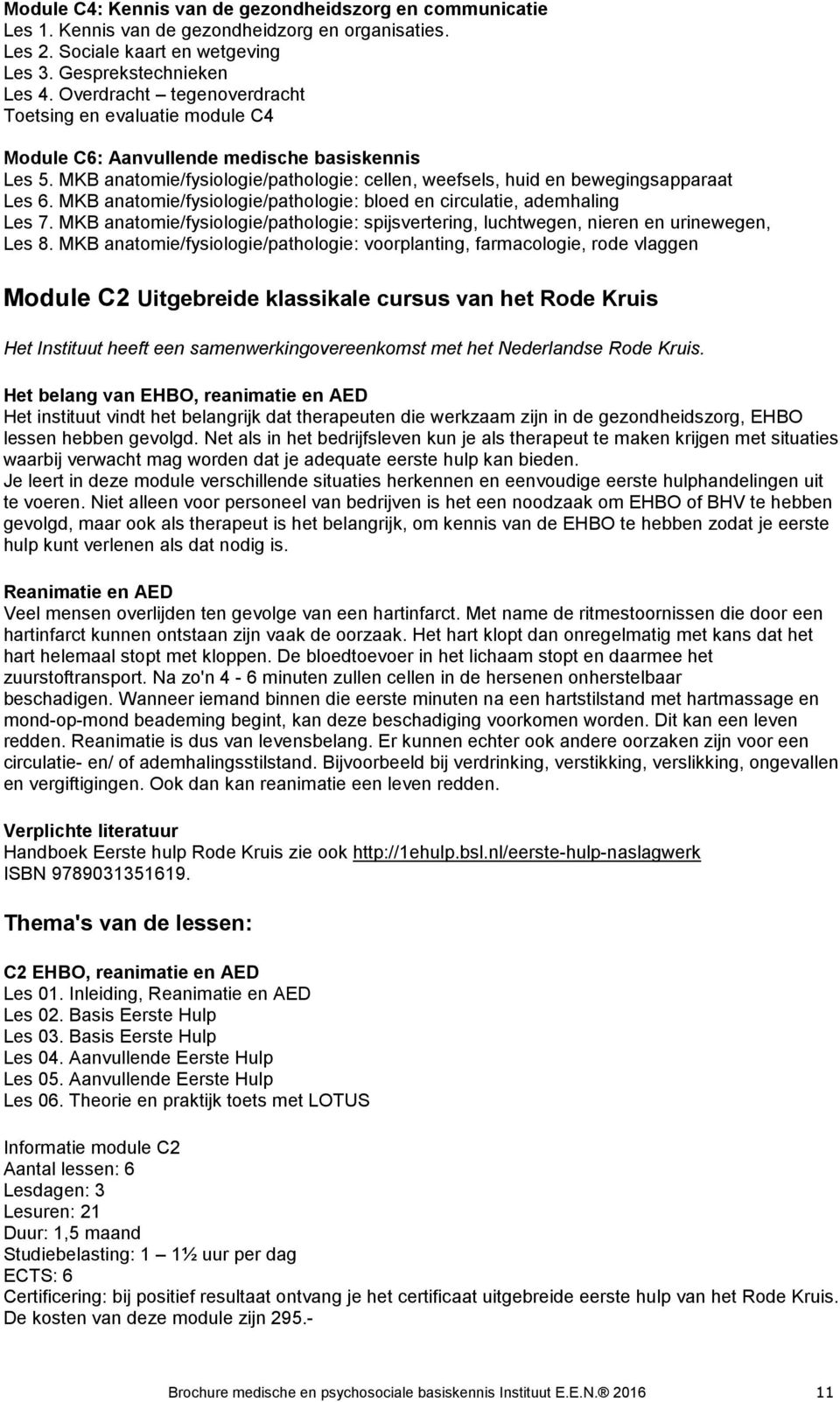 MKB anatomie/fysiologie/pathologie: bloed en circulatie, ademhaling Les 7. MKB anatomie/fysiologie/pathologie: spijsvertering, luchtwegen, nieren en urinewegen, Les 8.