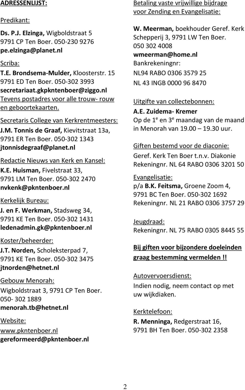 Tonnis de Graaf, Kievitstraat 13a, 9791 ER Ten Boer. 050-302 1343 jtonnisdegraaf@planet.nl Redactie Nieuws van Kerk en Kansel: K.E. Huisman, Fivelstraat 33, 9791 LM Ten Boer.
