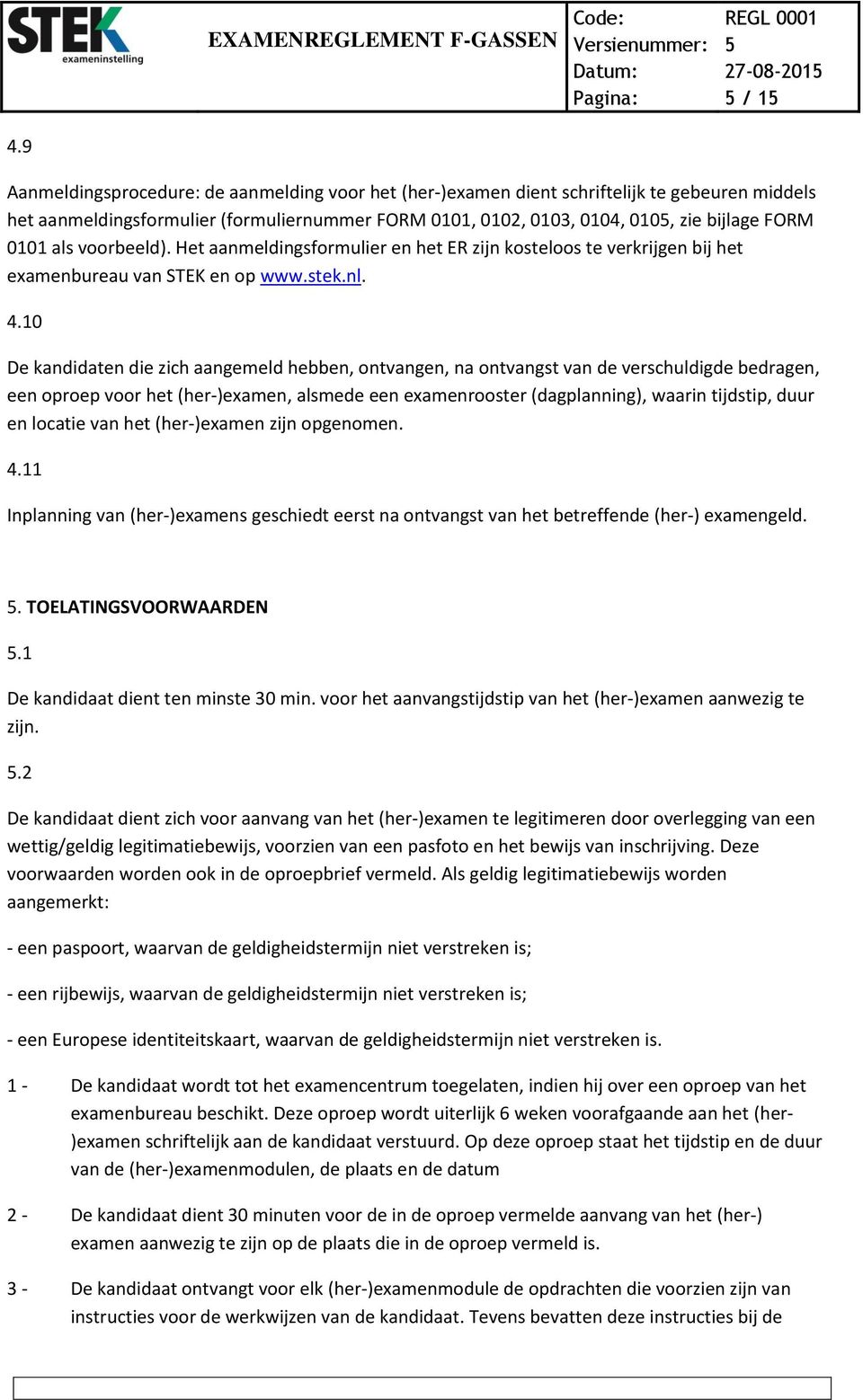als voorbeeld). Het aanmeldingsformulier en het ER zijn kosteloos te verkrijgen bij het examenbureau van STEK en op www.stek.nl. 4.