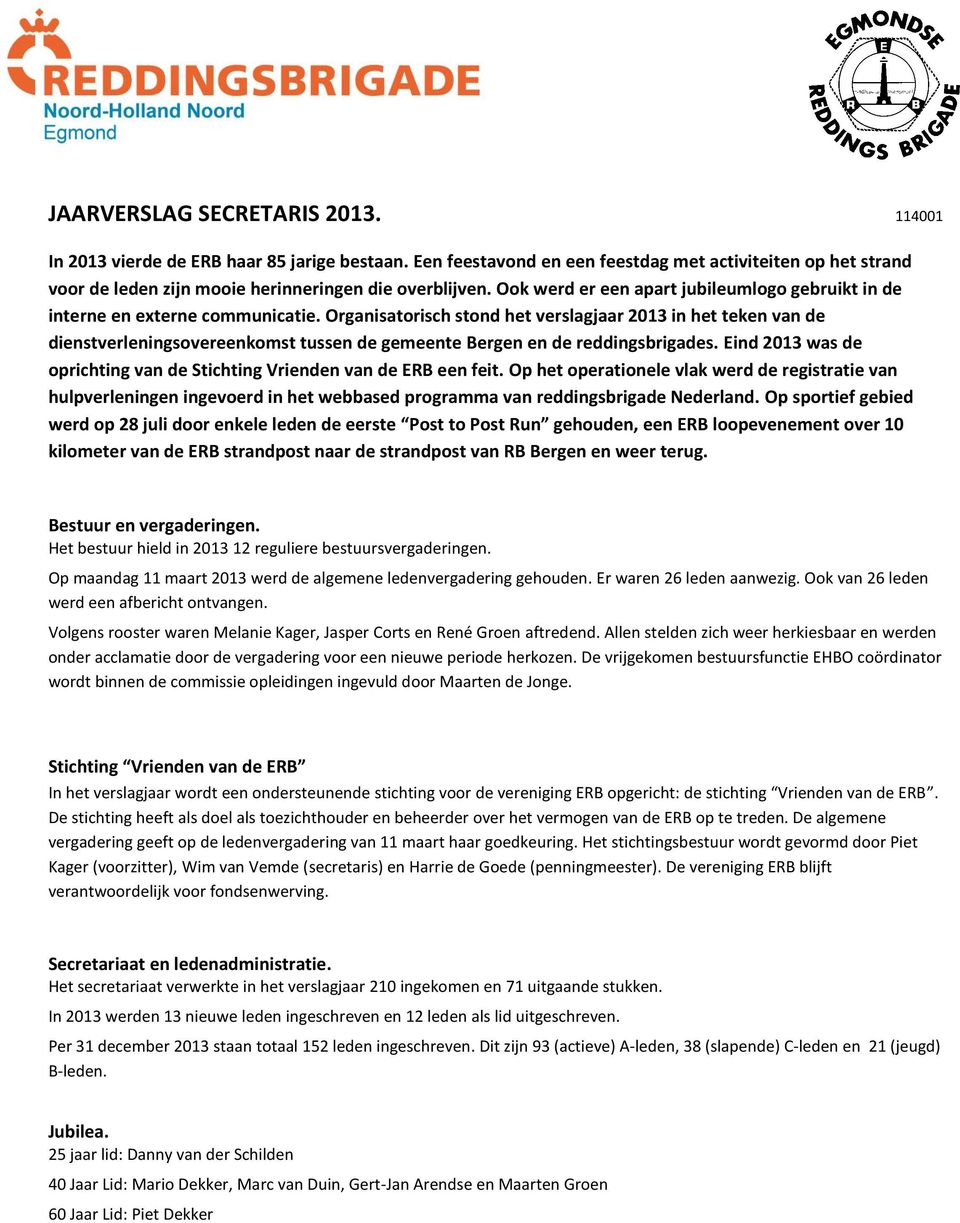 Organisatorisch stond het verslagjaar 2013 in het teken van de dienstverleningsovereenkomst tussen de gemeente Bergen en de reddingsbrigades.