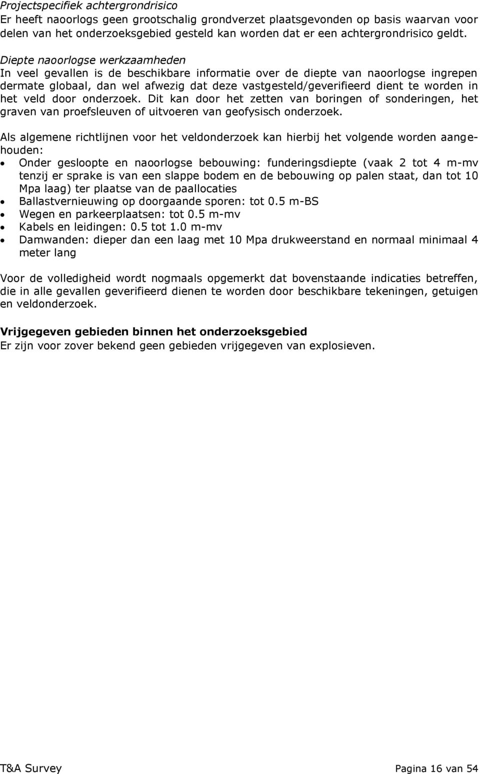 Diepte naoorlogse werkzaamheden In veel gevallen is de beschikbare informatie over de diepte van naoorlogse ingrepen dermate globaal, dan wel afwezig dat deze vastgesteld/geverifieerd dient te worden