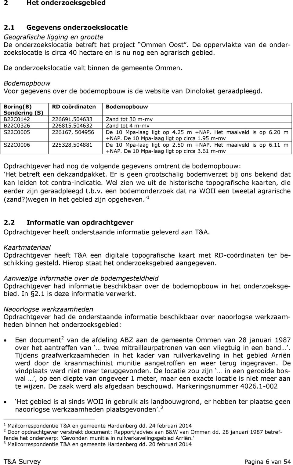 Bodemopbouw Voor gegevens over de bodemopbouw is de website van Dinoloket geraadpleegd.