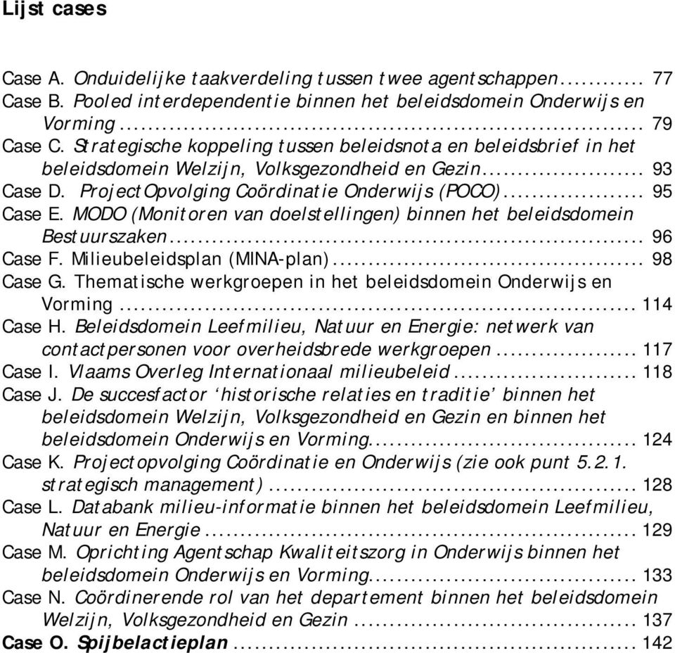 MODO (Monitoren van doelstellingen) binnen het beleidsdomein Bestuurszaken... 96 Case F. Milieubeleidsplan (MINA-plan)... 98 Case G. Thematische werkgroepen in het beleidsdomein Onderwijs en Vorming.