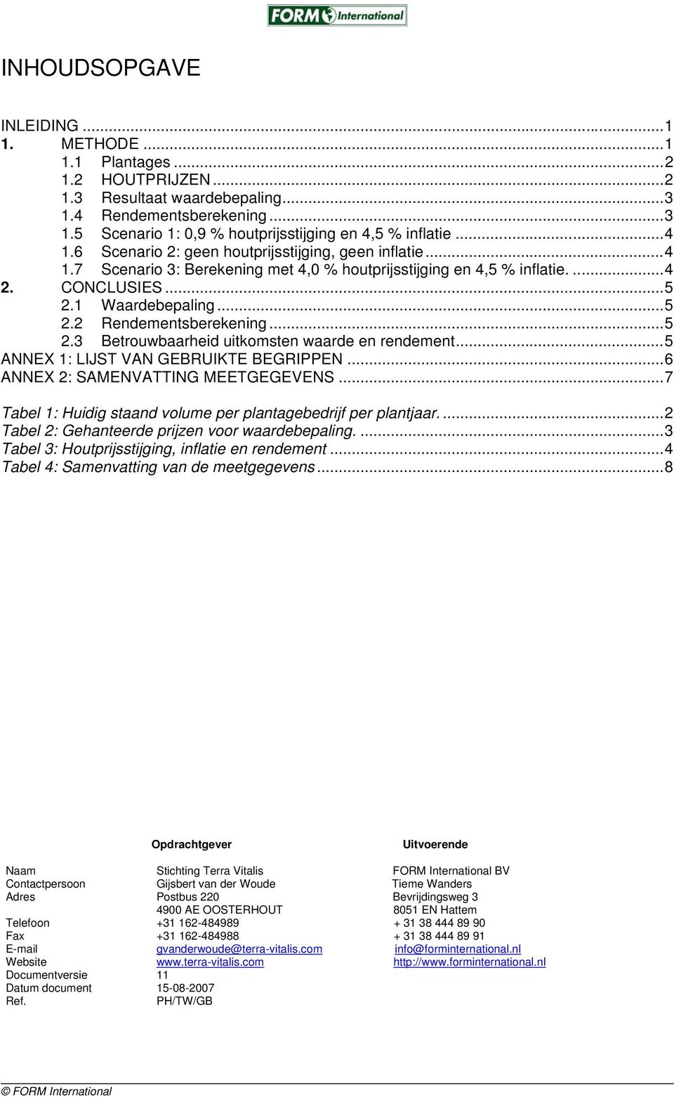 ..5 2.3 Betrouwbaarheid uitkomsten waarde en rendement...5 ANNEX 1: LIJST VAN GEBRUIKTE BEGRIPPEN...6 ANNEX 2: SAMENVATTING MEETGEGEVENS.