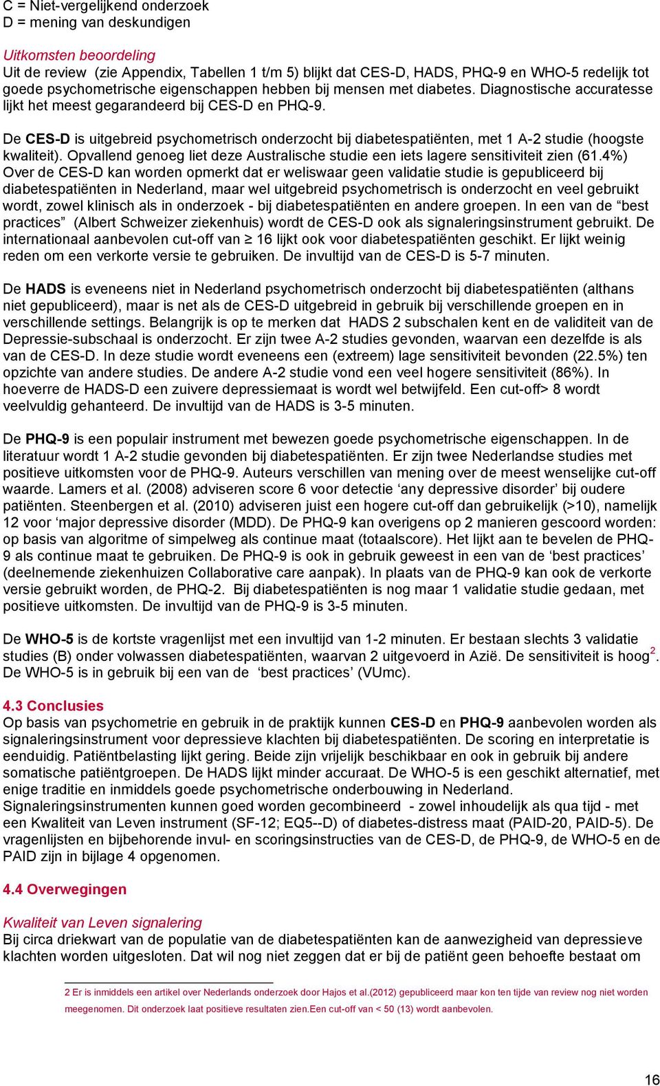 De CES-D is uitgebreid psychometrisch onderzocht bij diabetespatiënten, met 1 A-2 studie (hoogste kwaliteit). Opvallend genoeg liet deze Australische studie een iets lagere sensitiviteit zien (61.