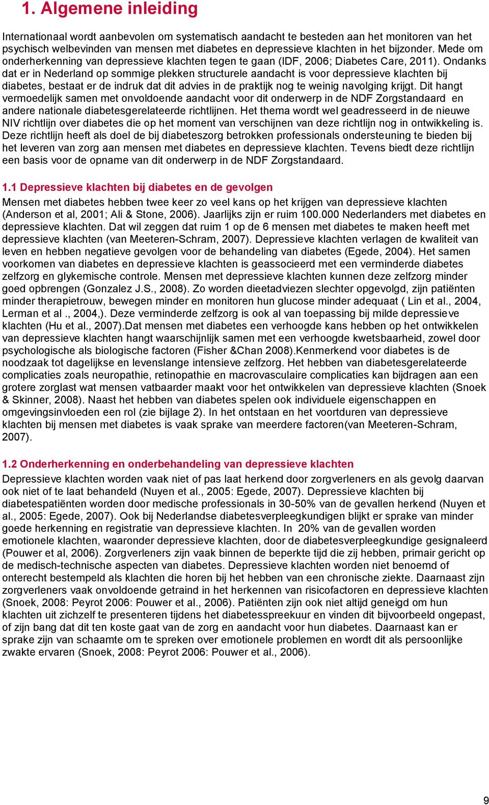 Ondanks dat er in Nederland op sommige plekken structurele aandacht is voor depressieve klachten bij diabetes, bestaat er de indruk dat dit advies in de praktijk nog te weinig navolging krijgt.