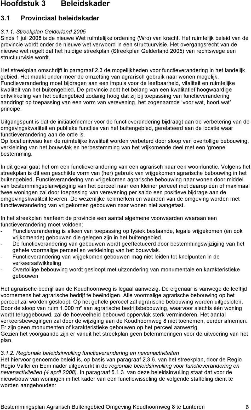 Het overgangsrecht van de nieuwe wet regelt dat het huidige streekplan (Streekplan Gelderland 2005) van rechtswege een structuurvisie wordt. Het streekplan omschrijft in paragraaf 2.