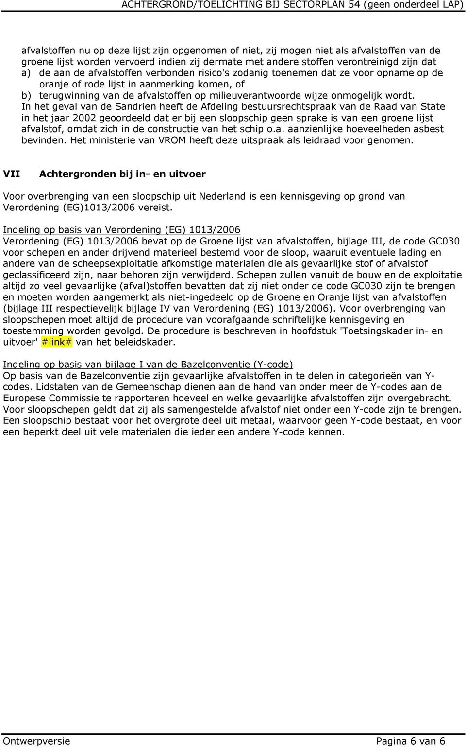 In het geval van de Sandrien heeft de Afdeling bestuursrechtspraak van de Raad van State in het jaar 2002 geoordeeld dat er bij een sloopschip geen sprake is van een groene lijst afvalstof, omdat