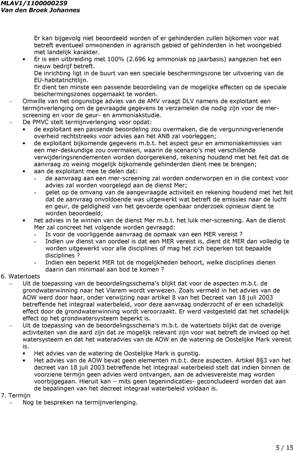 De inrichting ligt in de buurt van een speciale beschermingszone ter uitvoering van de EU-habitatrichtlijn.