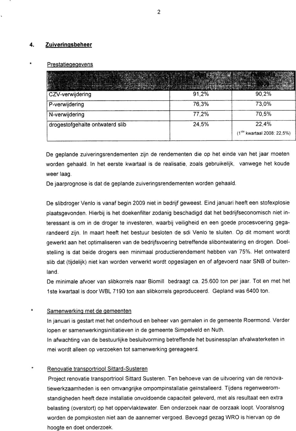 De jaarprognose is dat de geplande zuiveringsrendementen worden gehaald. De slibdroger Venlo is vanaf begin 2009 niet in bedrijf geweest. Eind januari heeft een stofexplosie plaatsgevonden.
