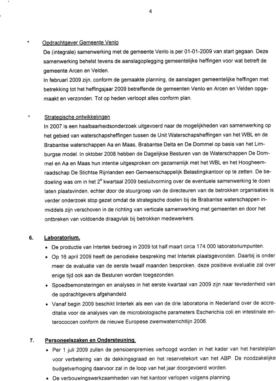 In februari 2009 zijn, conform de gemaakte planning, de aanslagen gemeentelijke heffingen met betrekking tot het heffingsjaar 2009 betreffende de gemeenten Venlo en Arcen en Velden opgemaakt en