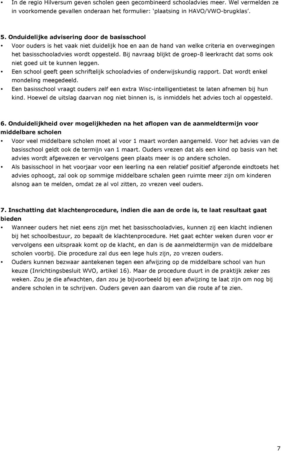 Bij navraag blijkt de groep-8 leerkracht dat soms ook niet goed uit te kunnen leggen. Een school geeft geen schriftelijk schooladvies of onderwijskundig rapport. Dat wordt enkel mondeling meegedeeld.