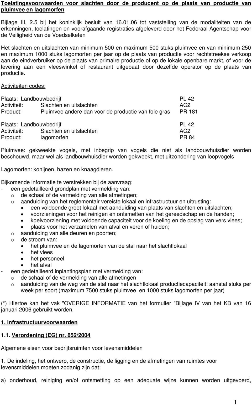 uitslachten van minimum 500 en maximum 500 stuks pluimvee en van minimum 250 en maximum 1000 stuks lagomorfen per jaar op de plaats van productie voor rechtstreekse verkoop aan de eindverbruiker op