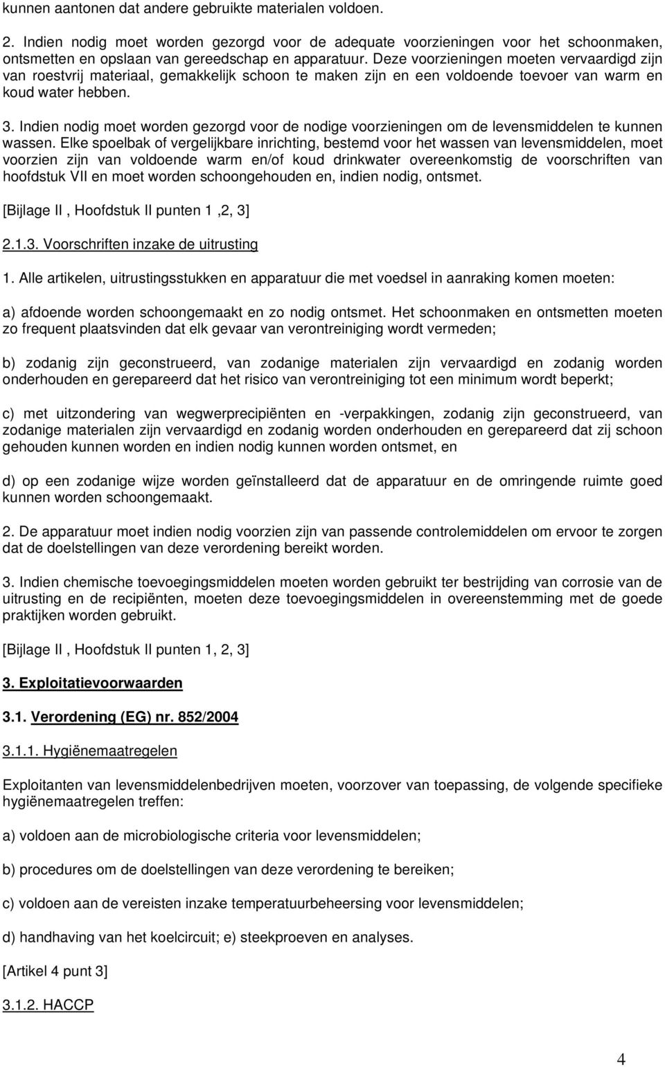 Indien nodig moet worden gezorgd voor de nodige voorzieningen om de levensmiddelen te kunnen wassen.