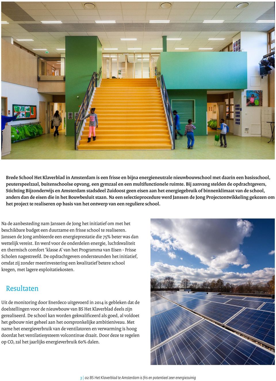 Bij aanvang stelden de opdrachtgevers, Stichting Bijzonderwijs en Amsterdam stadsdeel Zuidoost geen eisen aan het energiegebruik of binnenklimaat van de school, anders dan de eisen die in het