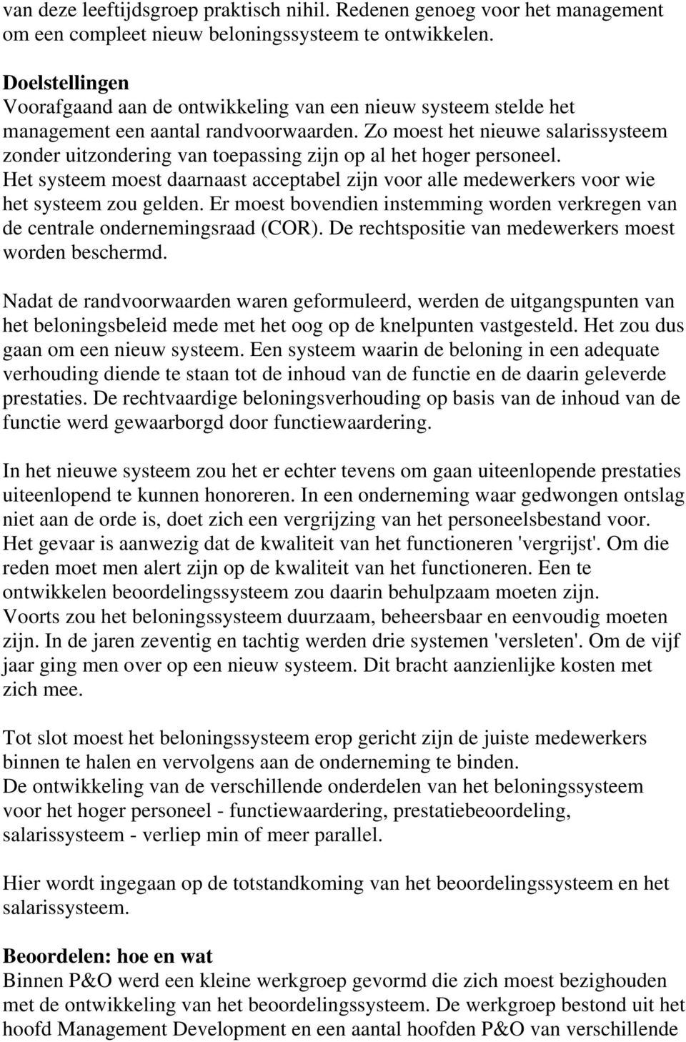 Zo moest het nieuwe salarissysteem zonder uitzondering van toepassing zijn op al het hoger personeel. Het systeem moest daarnaast acceptabel zijn voor alle medewerkers voor wie het systeem zou gelden.