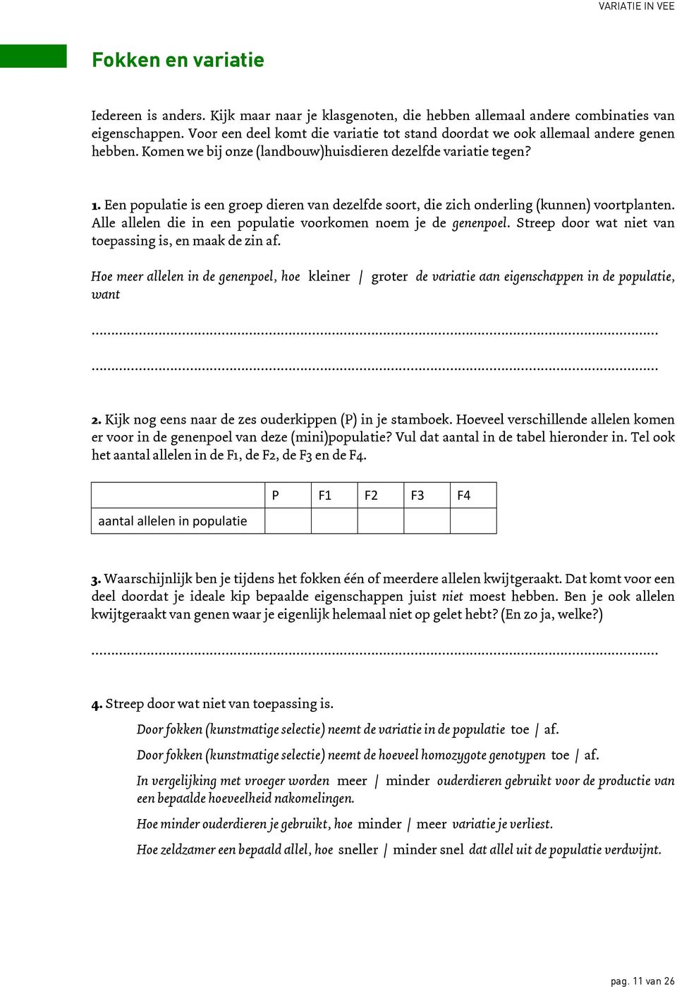 Een populatie is een groep dieren van dezelfde soort, die zich onderling (kunnen) voortplanten. Alle allelen die in een populatie voorkomen noem je de genenpoel.