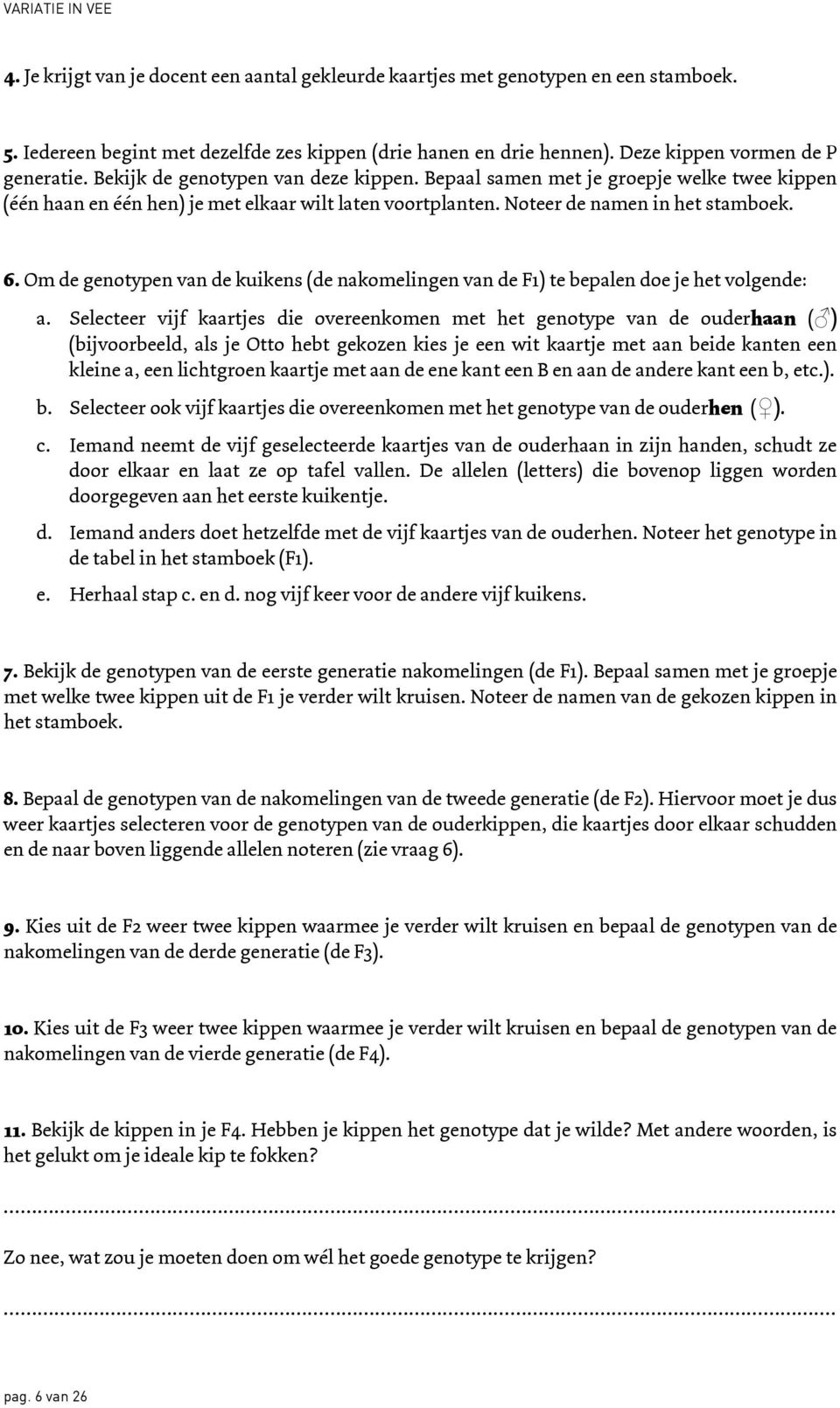 Om de genotypen van de kuikens (de nakomelingen van de F1) te bepalen doe je het volgende: a.