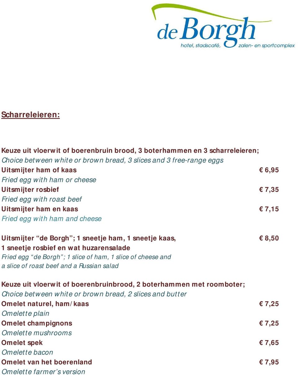 rosbief en wat huzarensalade Fried egg de Borgh ; 1 slice of ham, 1 slice of cheese and a slice of roast beef and a Russian salad Keuze uit vloerwit of boerenbruinbrood, 2 boterhammen met roomboter;