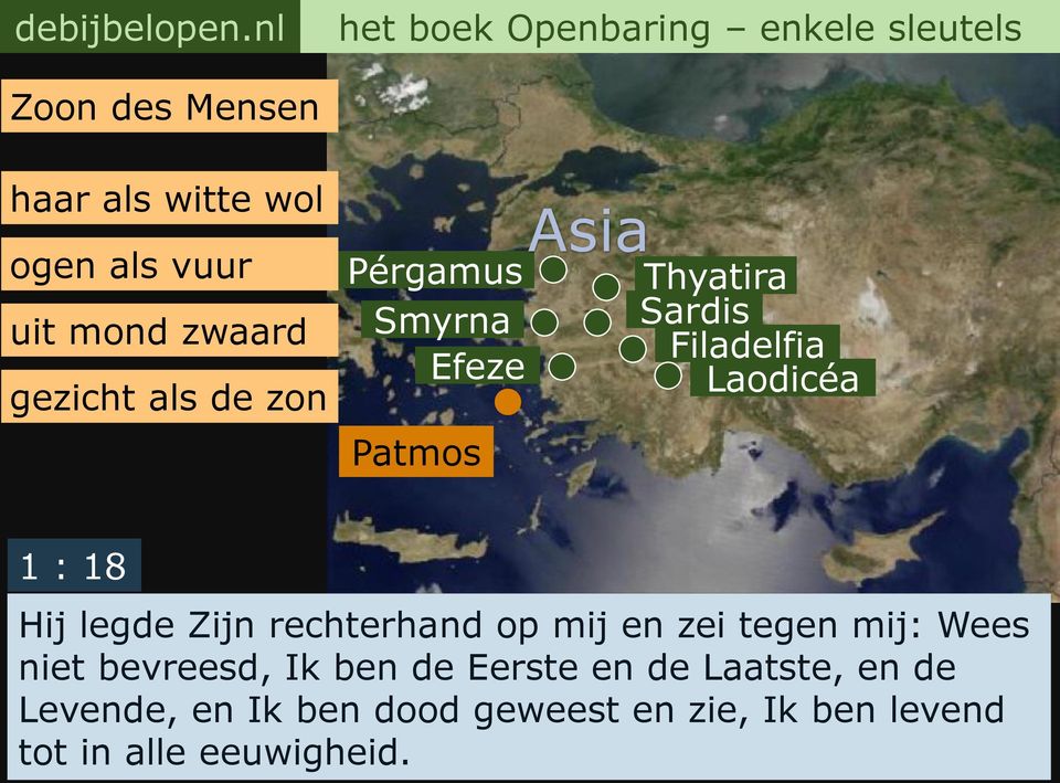 Zijn rechterhand op mij en zei tegen mij: Wees niet bevreesd, Ik ben de Eerste en de