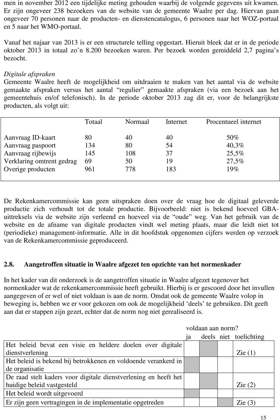 Hieruit bleek dat er in de periode oktober 2013 in totaal zo n 8.200 bezoeken waren. Per bezoek worden gemiddeld 2,7 pagina s bezocht.