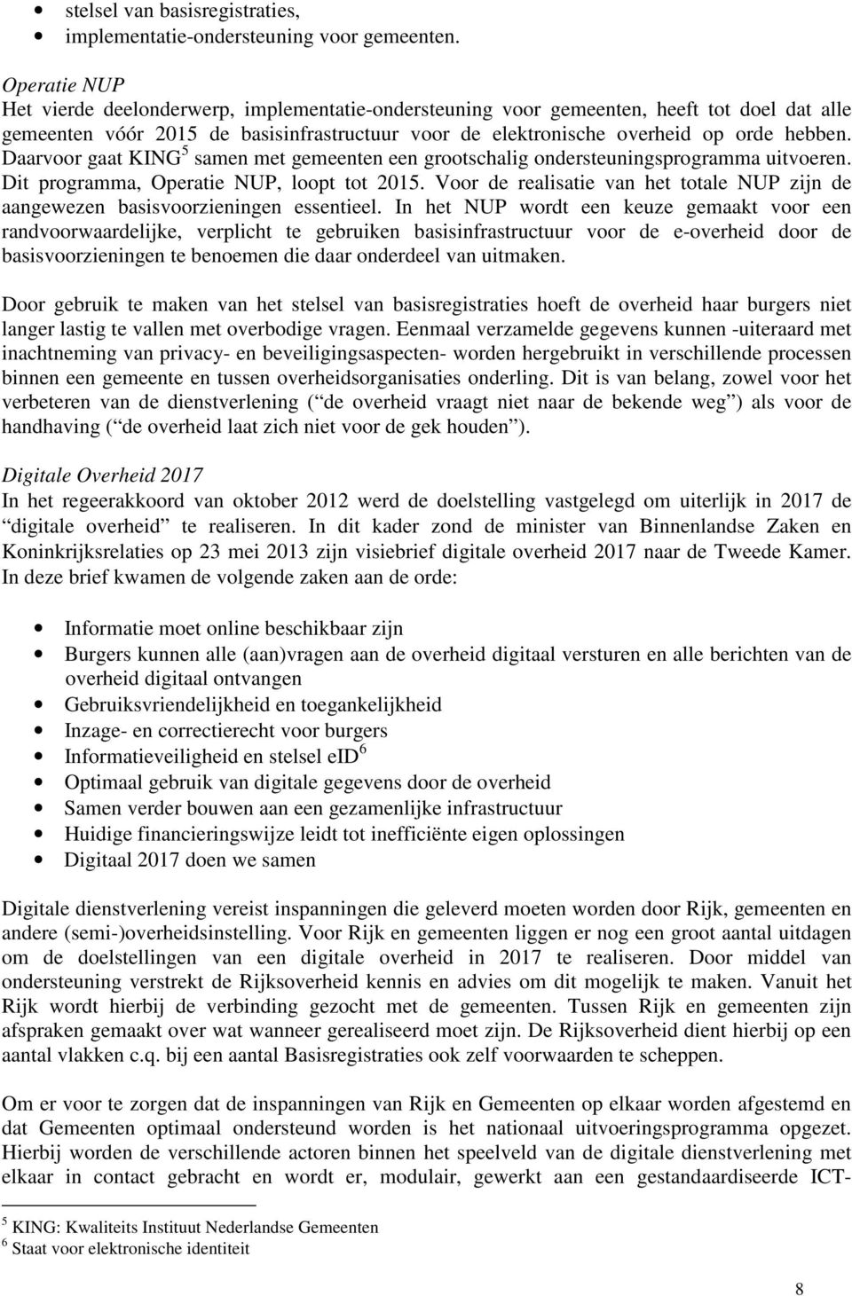 Daarvoor gaat KING 5 samen met gemeenten een grootschalig ondersteuningsprogramma uitvoeren. Dit programma, Operatie NUP, loopt tot 2015.