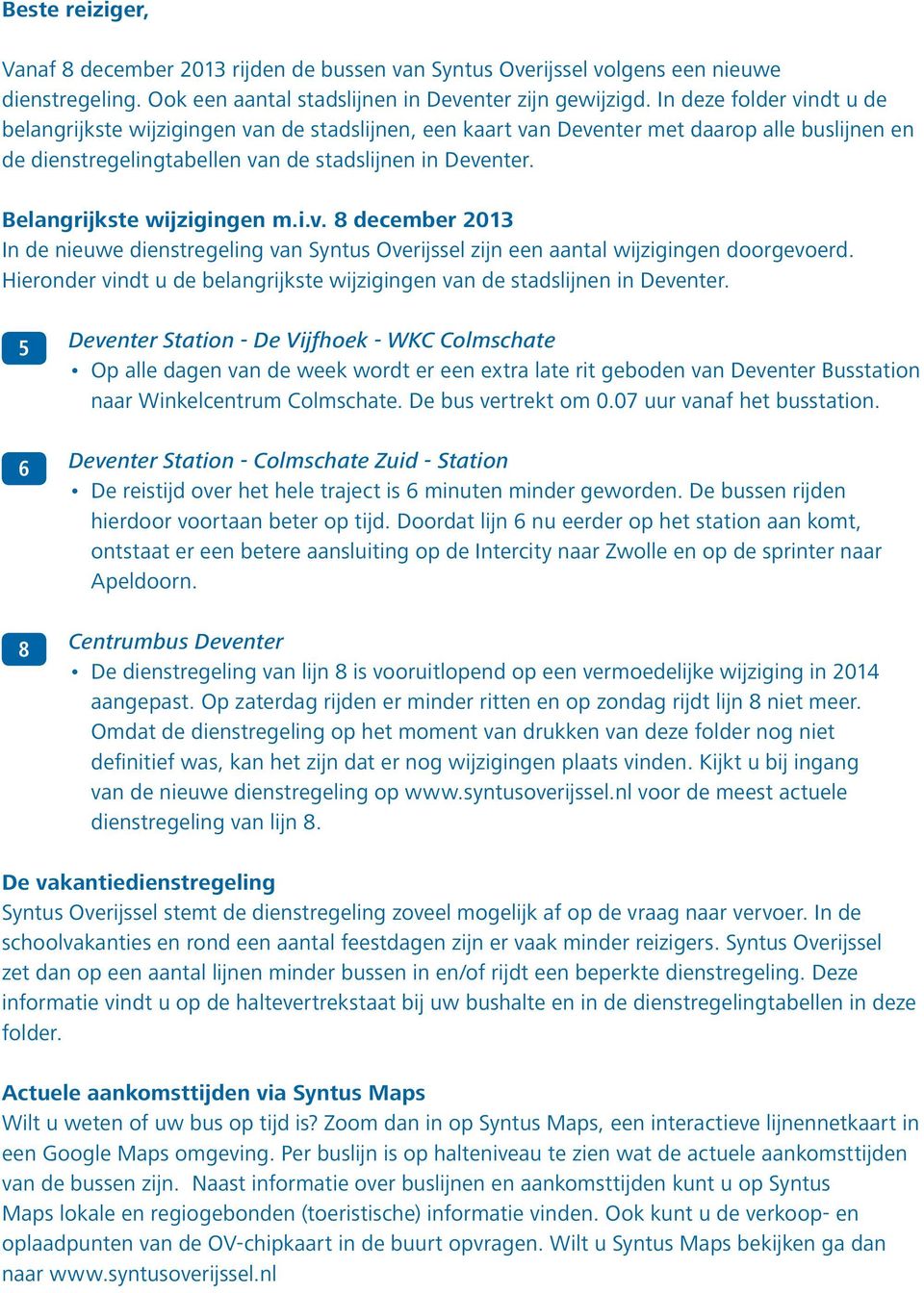 Belangrijkste wijzigingen m.i.v. 8 december 2013 In de nieuwe dienstregeling van Syntus Overijssel zijn een aantal wijzigingen doorgevoerd.