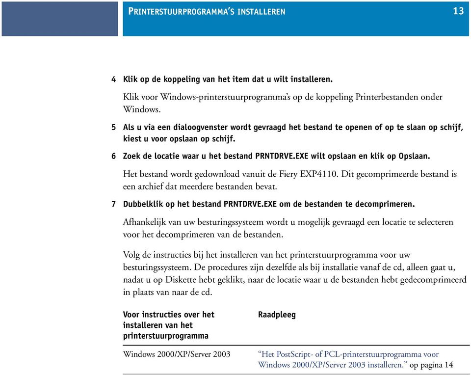 EXE wilt opslaan en klik op Opslaan. Het bestand wordt gedownload vanuit de Fiery EXP4110. Dit gecomprimeerde bestand is een archief dat meerdere bestanden bevat. 7 Dubbelklik op het bestand PRNTDRVE.