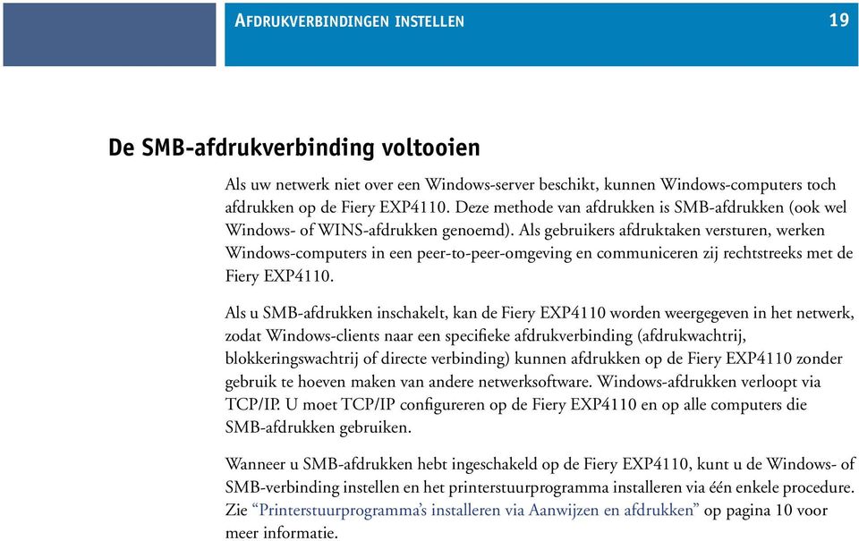 Als gebruikers afdruktaken versturen, werken Windows-computers in een peer-to-peer-omgeving en communiceren zij rechtstreeks met de Fiery EXP4110.