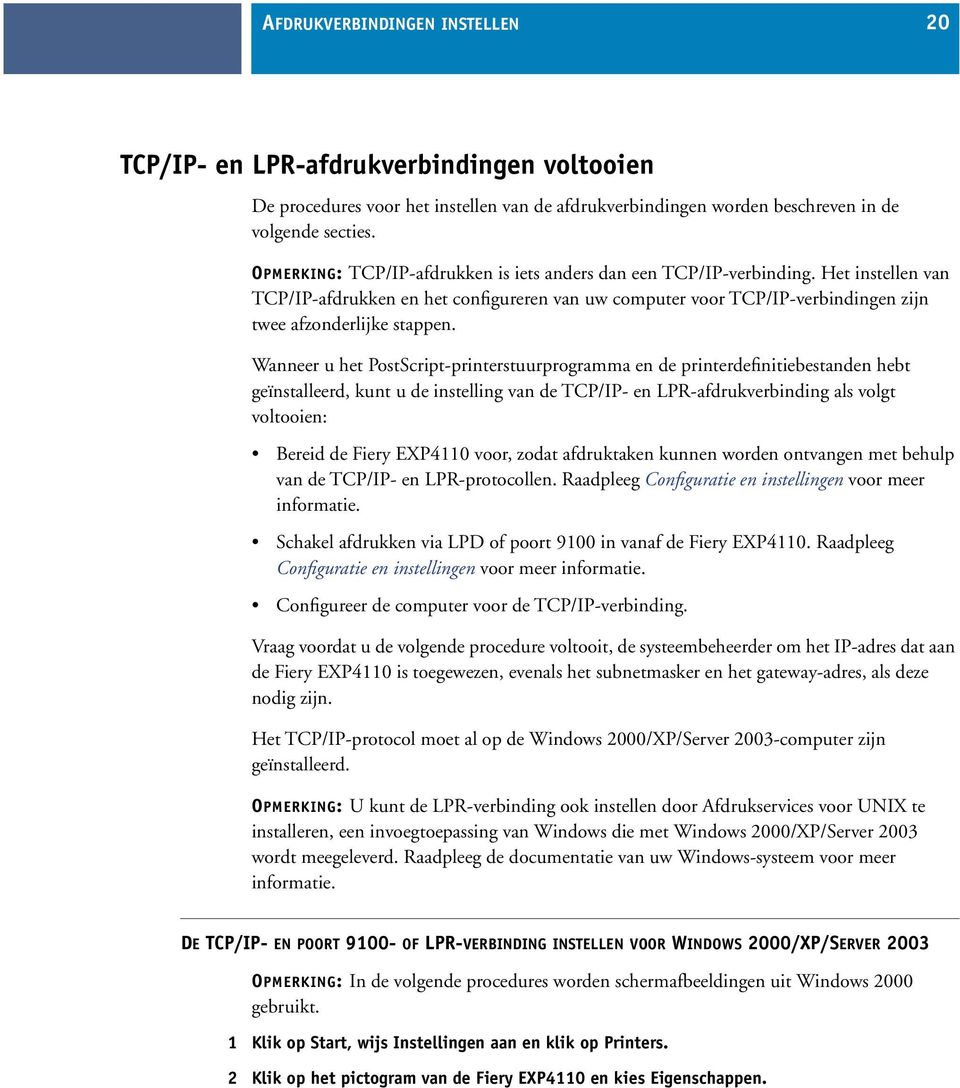 Wanneer u het PostScript-printerstuurprogramma en de printerdefinitiebestanden hebt geïnstalleerd, kunt u de instelling van de TCP/IP- en LPR-afdrukverbinding als volgt voltooien: Bereid de Fiery