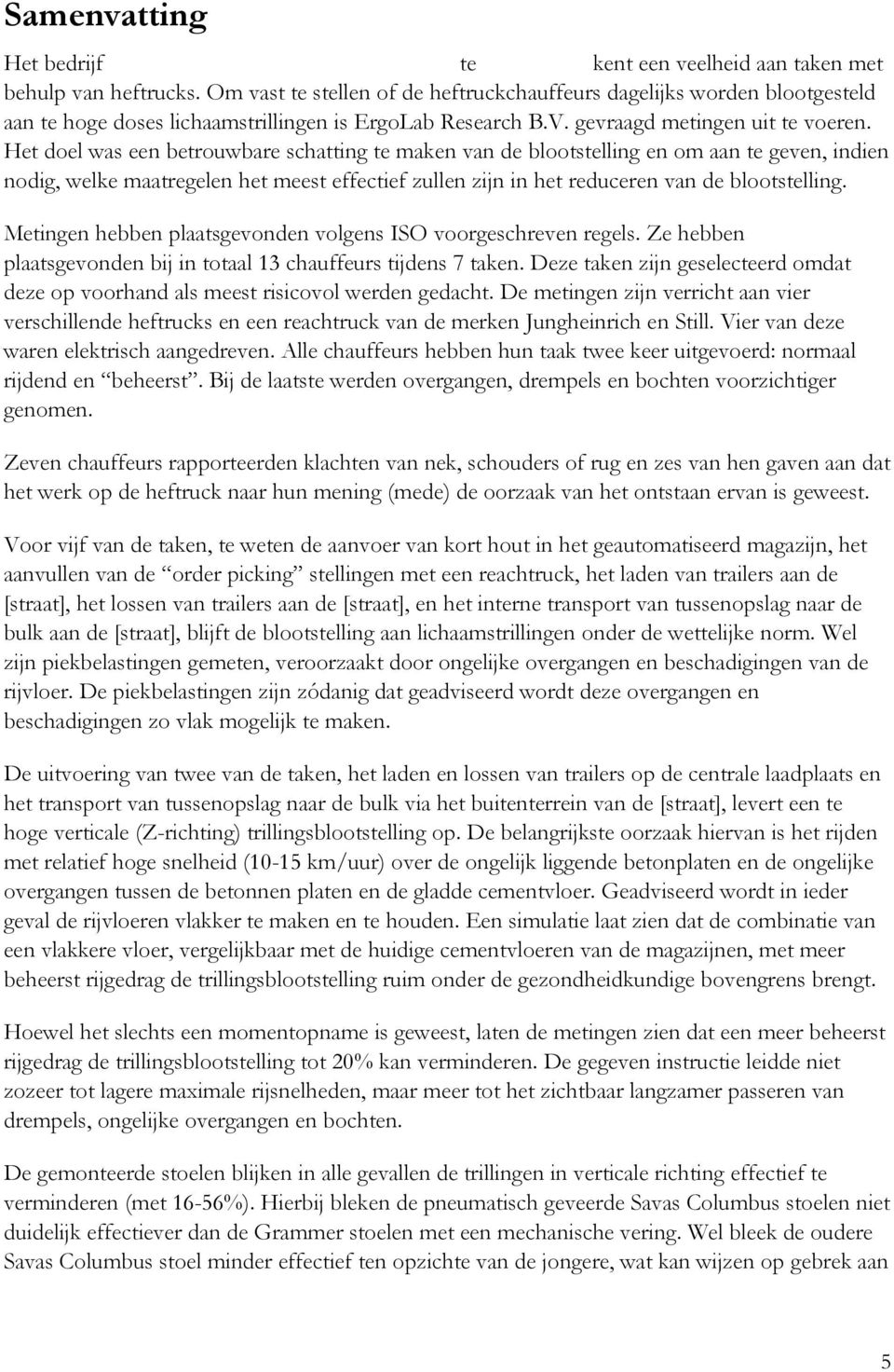 Het doel was een betrouwbare schatting te maken van de blootstelling en om aan te geven, indien nodig, welke maatregelen het meest effectief zullen zijn in het reduceren van de blootstelling.