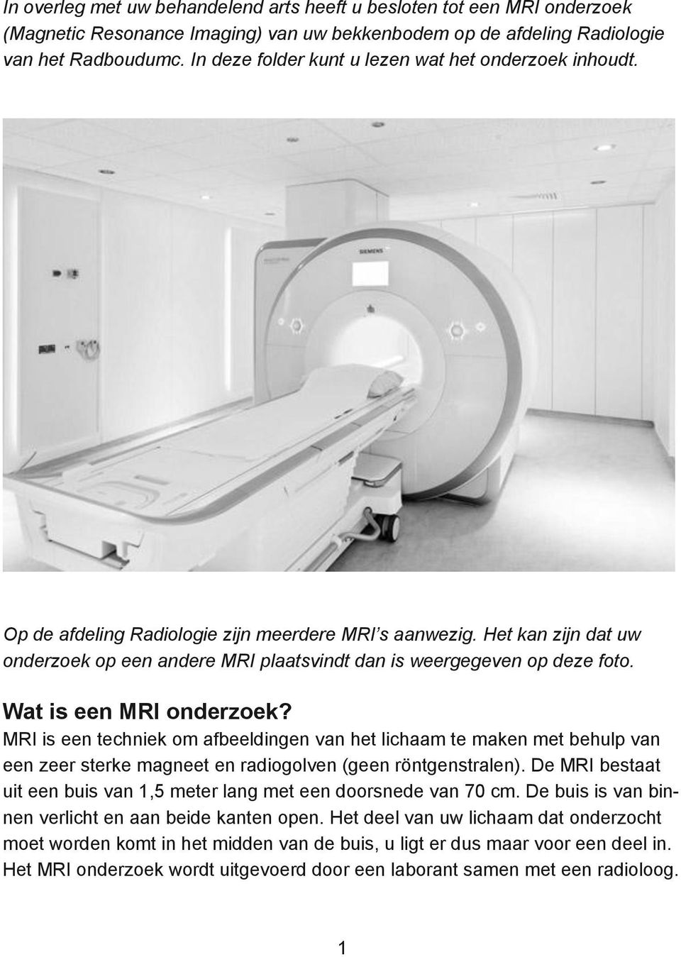 Het kan zijn dat uw onderzoek op een andere MRI plaatsvindt dan is weergegeven op deze foto. Wat is een MRI onderzoek?