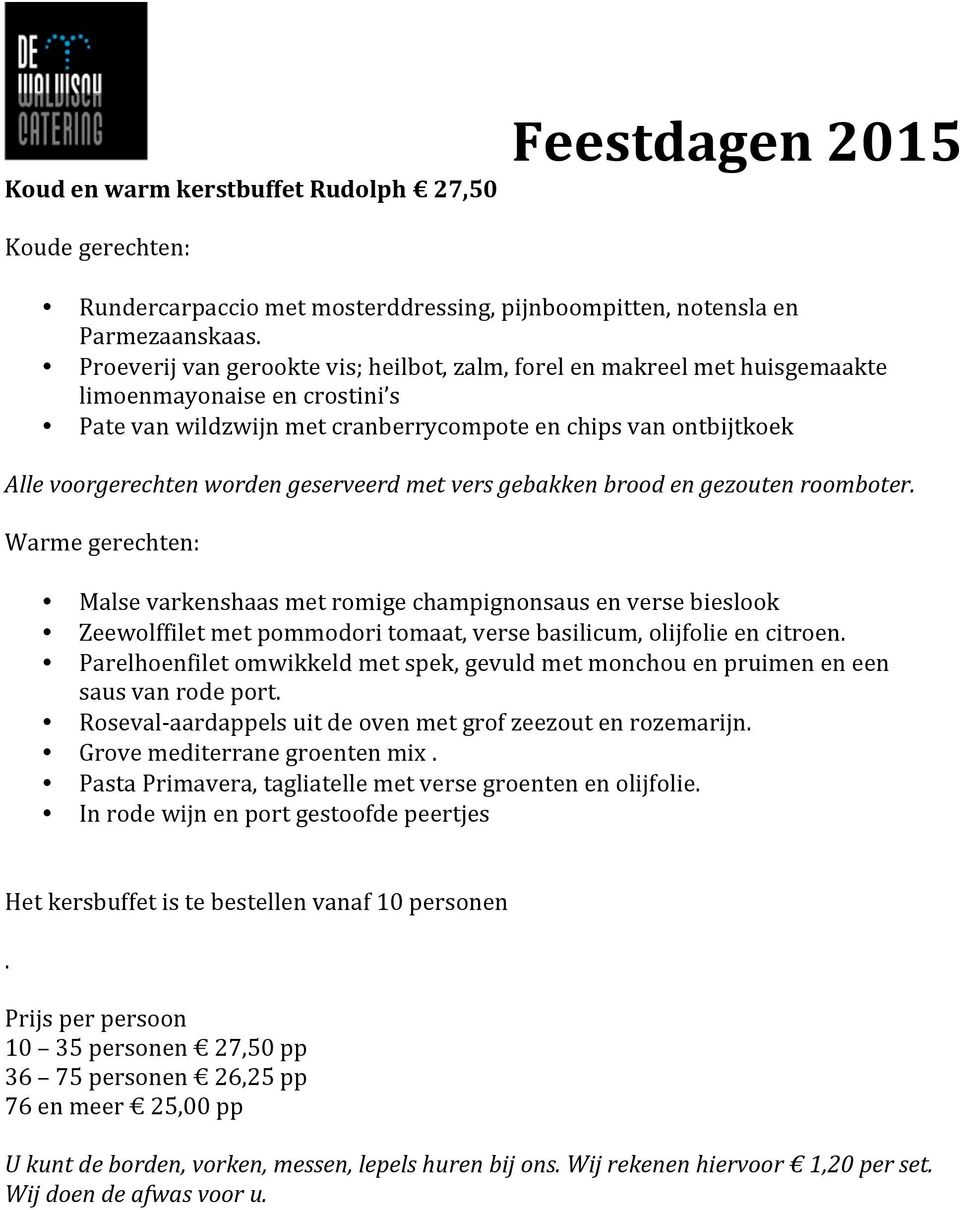 geserveerd met vers gebakken brood en gezouten roomboter. Malse varkenshaas met romige champignonsaus en verse bieslook Zeewolffilet met pommodori tomaat, verse basilicum, olijfolie en citroen.