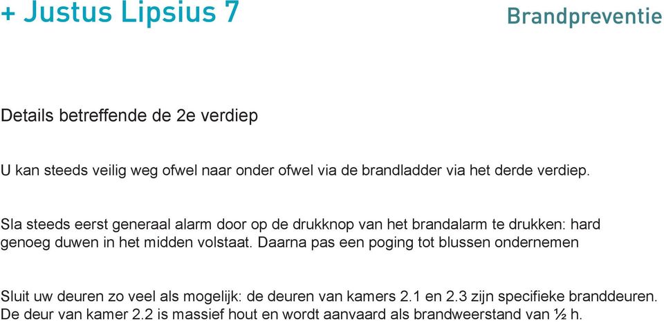 Sla steeds eerst generaal alarm door op de drukknop van het brandalarm te drukken: hard genoeg duwen in het midden