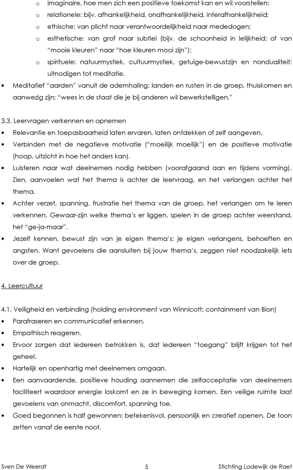 de schnheid in lelijkheid; f van mie kleuren naar he kleuren mi zijn ); spirituele: natuurmystiek, cultuurmystiek, getuige-bewustzijn en nndualiteit; uitndigen tt meditatie.